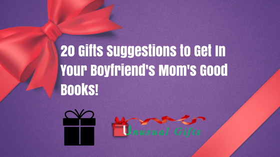 20 Gifts Suggestions to Get In Your Boyfriend's Mom's Good Books!